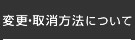 変更・取消方法について